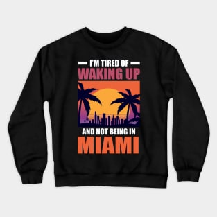 I'm Tired of Waking Up and Not Being in Miami Crewneck Sweatshirt